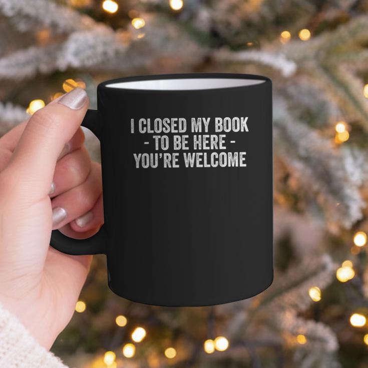 I Closed My Book To Be Here You'Re Welcome Saying Graphic Print Coffee Mug