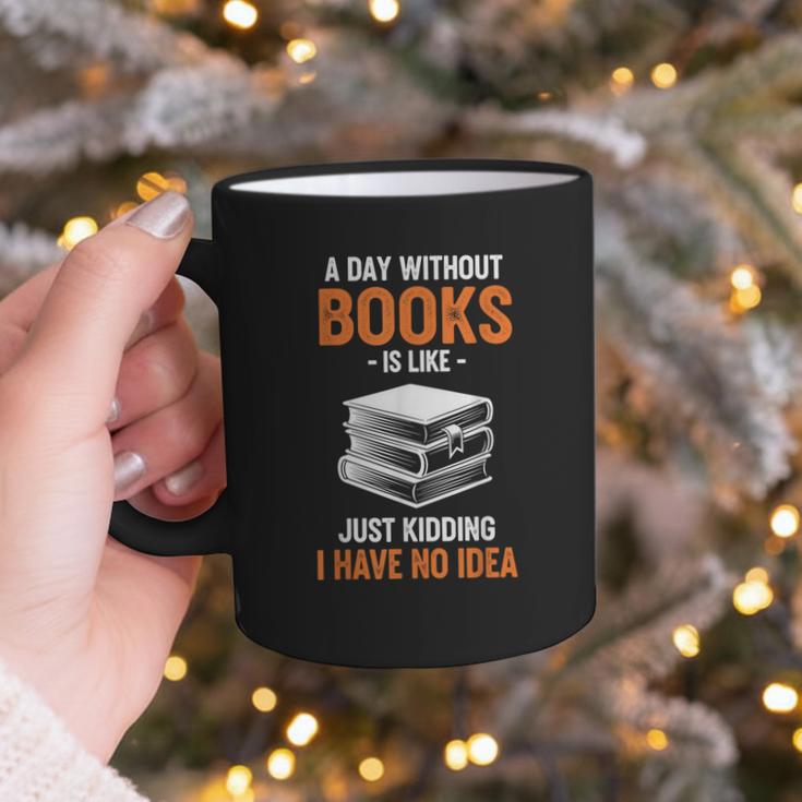A Day Without Books Is Like Just Kidding I Have No Idea Graphic Print Coffee Mug A Day Without Books Is Like Just Kidding I Have No Idea Graphic Print Coffee Mug