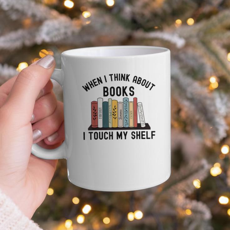 When I Think About Books I Touch My Shelf Book Reader Graphic Print Coffee Mug When I Think About Books I Touch My Shelf Book Reader Graphic Print Coffee Mug