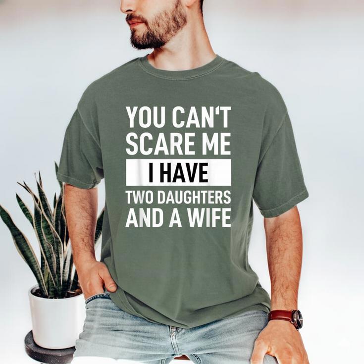 Dad Father You Cant Scare Me I Have Two Daughters And A Wife Men's Comfort Colors T-Shirt