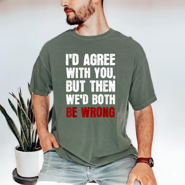 Humor Sarcastic Introvert Quote I'd Agree With You Men's Comfort Colors T-Shirt Humor Sarcastic Introvert Quote I'd Agree With You Men's Comfort Colors T-Shirt