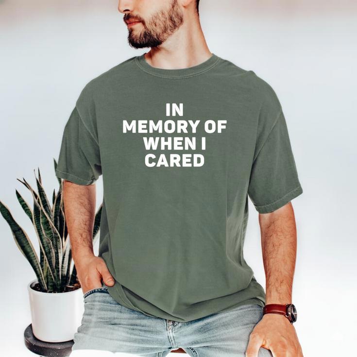 In Memory Of When I Cared Sarcastic Statement Humor Men's Comfort Colors T-Shirt In Memory Of When I Cared Sarcastic Statement Humor Men's Comfort Colors T-Shirt