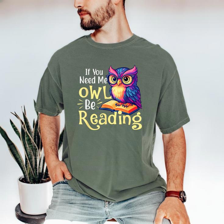 If You Need Me Owl Be Reading Book Lover Reading Bookworm Men's Comfort Colors T-Shirt