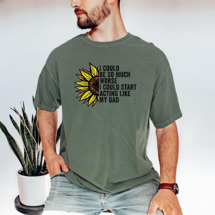 I Could Be So Much Worse I Could Start Acting Like My Dad Men's Comfort Colors T-Shirt I Could Be So Much Worse I Could Start Acting Like My Dad Men's Comfort Colors T-Shirt