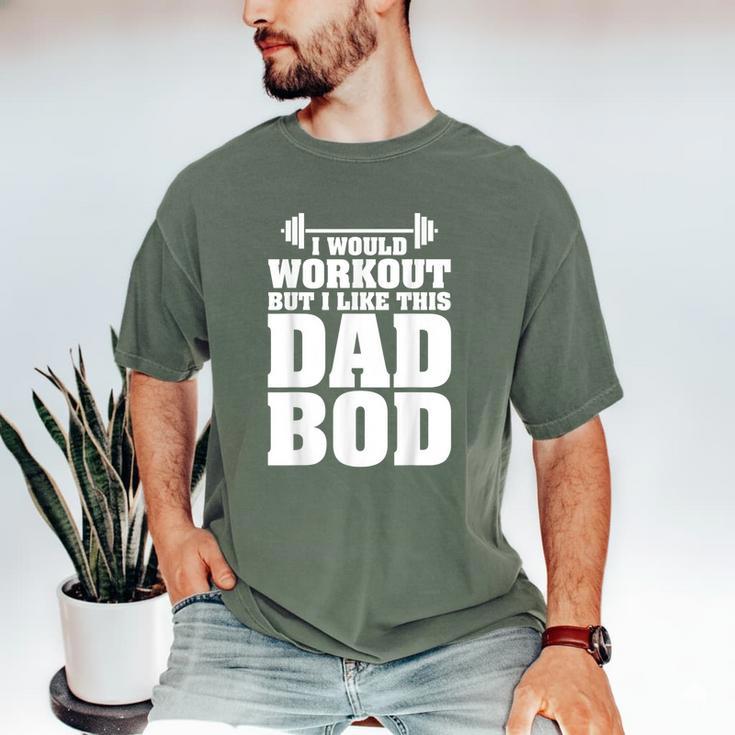 I Would Workout But I Like This Dad Bod s Men's Comfort Colors T-Shirt