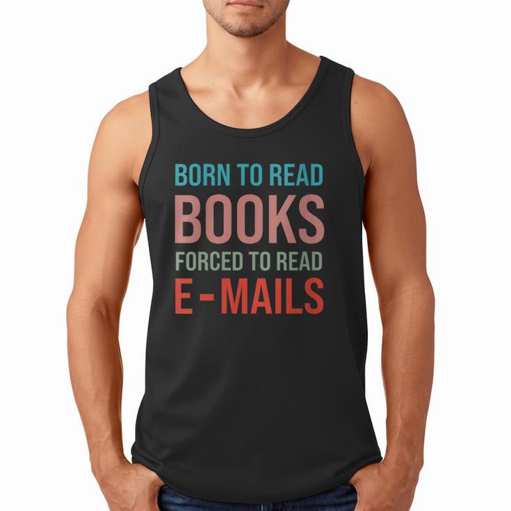 Born To Read Books Forced To Read Emails Reading Bookish Men Tank Top