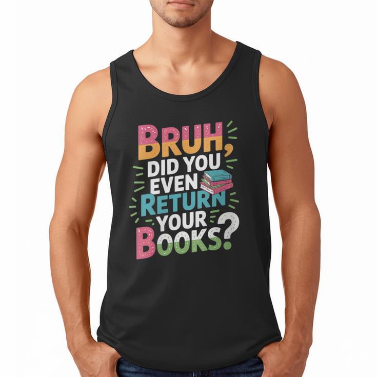 Bruh Did You Even Return Your Books Cool Men Tank Top