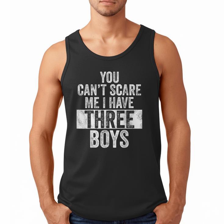 You Can't Scare Me I Have Three Boys Sons Mom Dad Men Tank Top