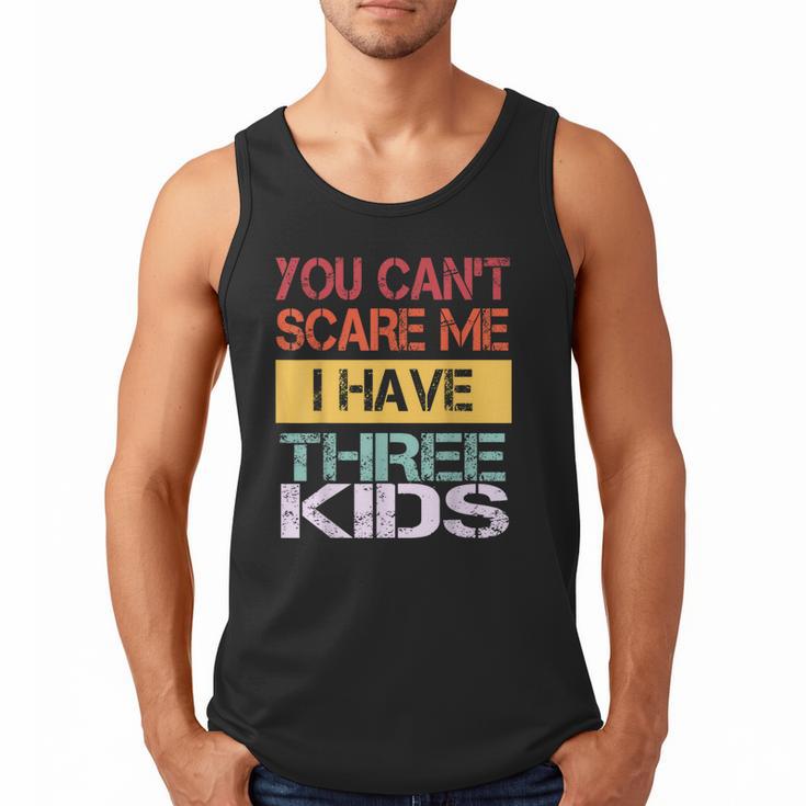 You Can't Scare Me I Have Three Kids Sons Mom Dad Joke Men Tank Top