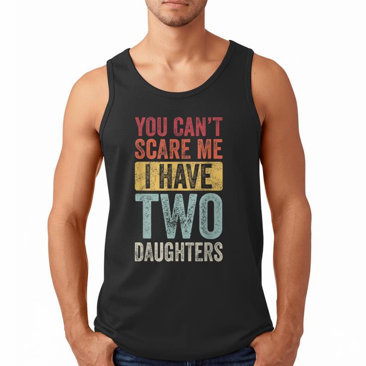 You Can't Scare Me I Have Two Daughters Dad Father Men Tank Top
