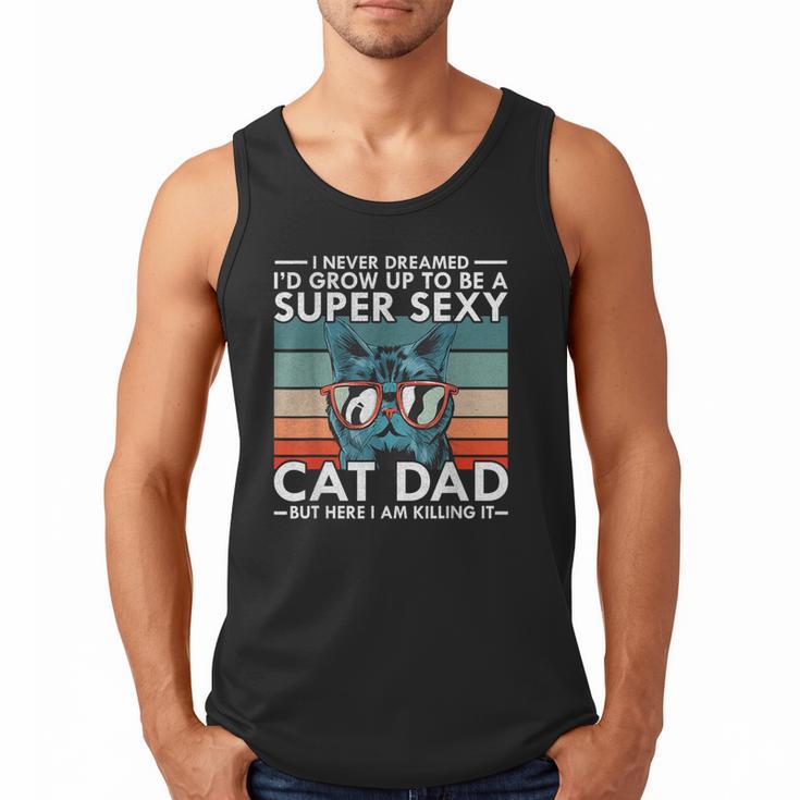 Cat Dad I Never Dreamed I'd Grow Up To Be Super Sexy Cat Dad Men Tank Top