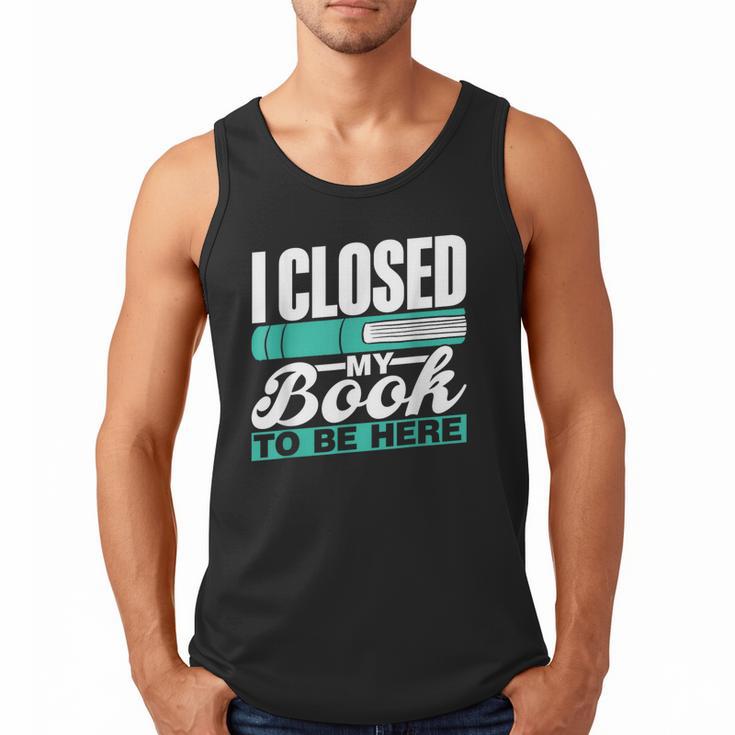 I Closed My Book To Be Here Read Readers Reader Reading Men Tank Top