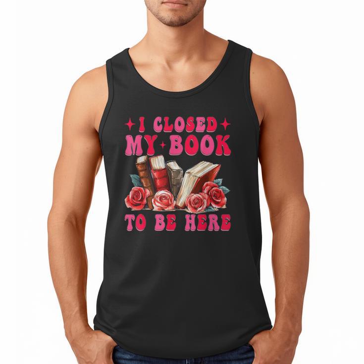 I Closed My Book To Be Here Valentines Book Lover Bookish Men Tank Top