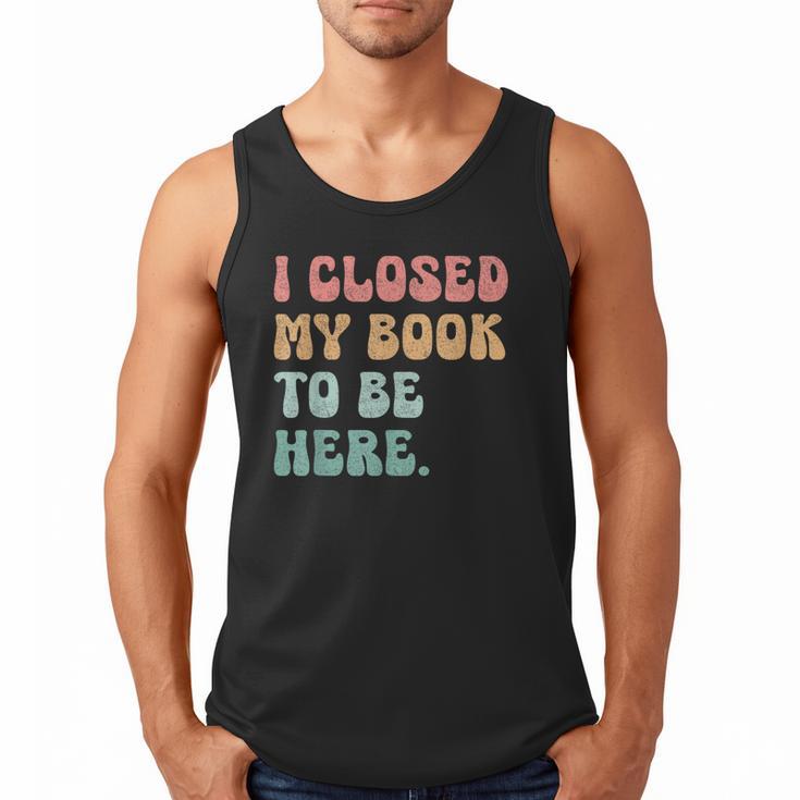 i Closed My Book To Be Here Women Men Men Tank Top