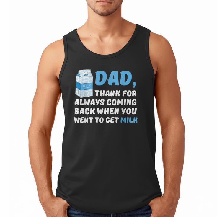 DAD Thanks For Coming Back When You Went To Get Milk Men Tank Top