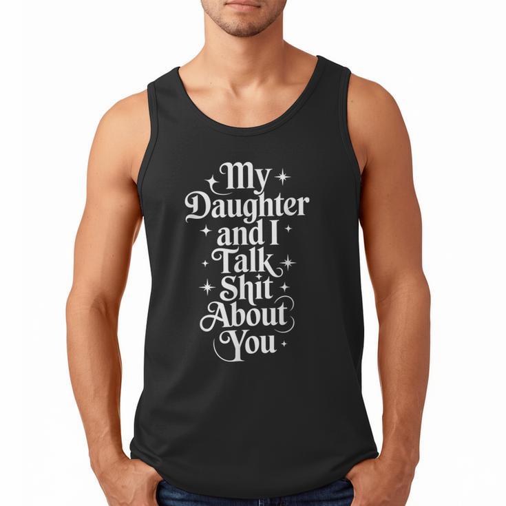 My Daughter And I Talk Shit About You Mom Dad Men Tank Top
