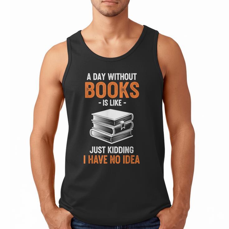 A Day Without Books Is Like Just Kidding I Have No Idea Men Tank Top