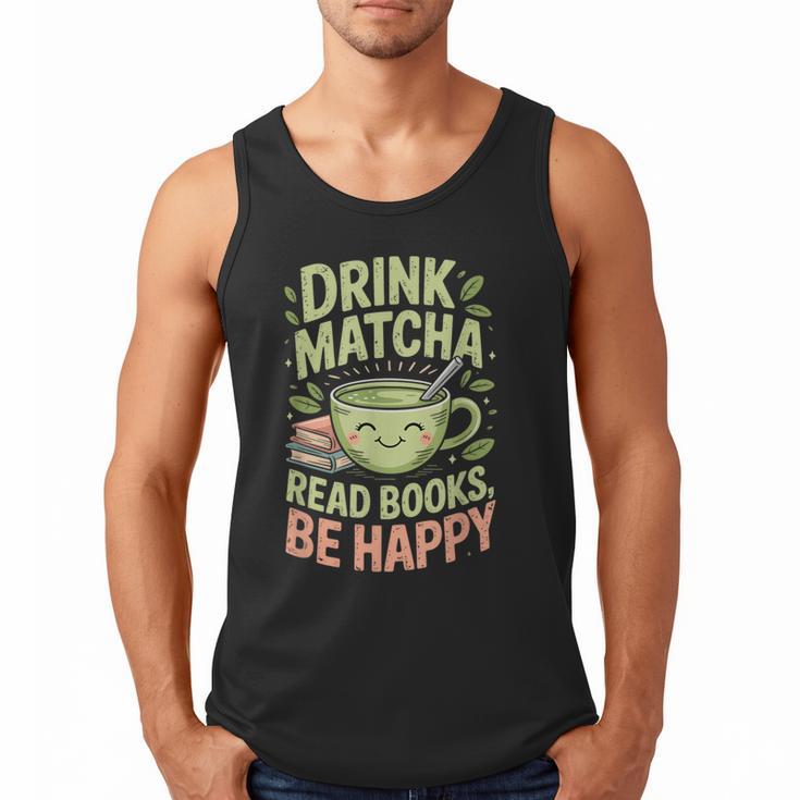 Drink Matcha Read Books Be Happy Green Tea Matcha Men Tank Top