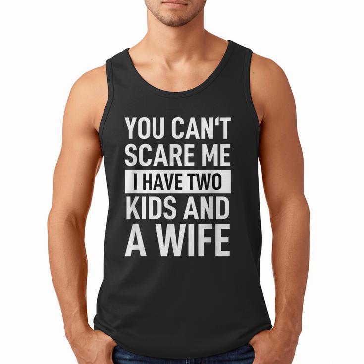 Father Dad Fun You Can´t Scare Me I Have Two Kids And A Wife Men Tank Top
