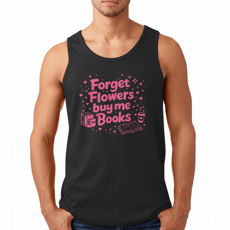 Forget Flowers Buy Me Books Valentines Book Club Bookish Men Tank Top