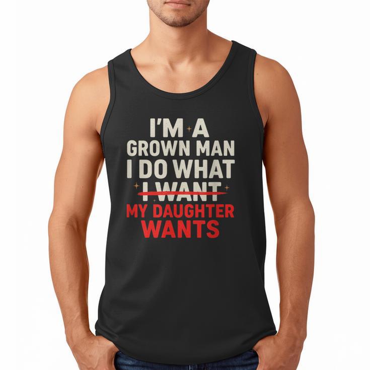 I'm a Grown Man I Do What My Daughter Wants Dad Men Tank Top