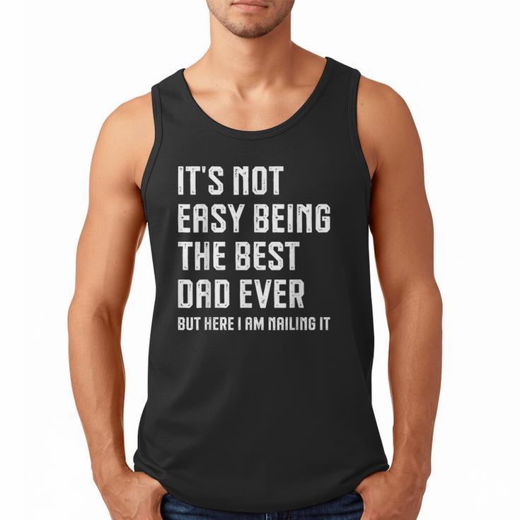 It's Not Easy Being The Best Dad Ever Fathers Day Dad Men Tank Top