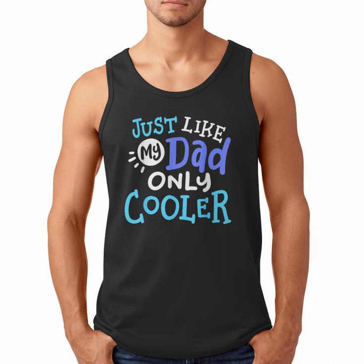 Just Like My Dad Only Cooler Father's Day Boys Girls Men Tank Top
