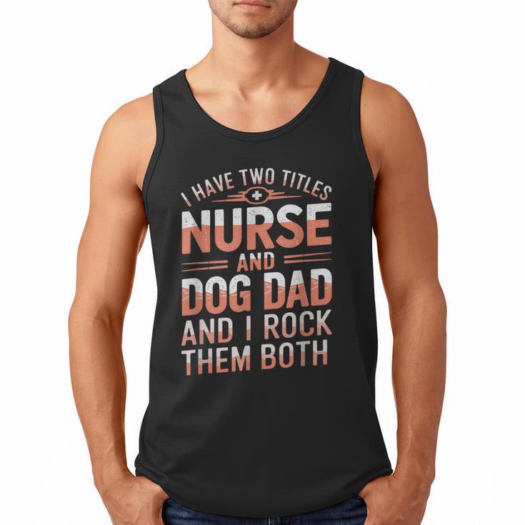 Nurse Dad I Have Two Titles Nurse And Dog Dad And I Rock For Men Men Tank Top