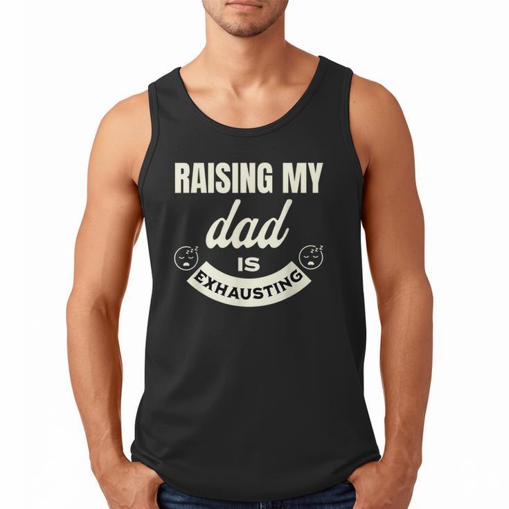 Raising My Dad Is Exhausting Top For Kids Quote Saying Men Tank Top