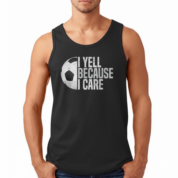 Soccer Fan Humor I Yell Because I Care Soccer Dads Men Tank Top