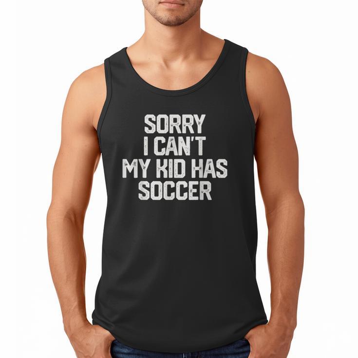 SORRY I CAN'T MY KID HAS SOCCER Mom Dad T Shirt Men Tank Top
