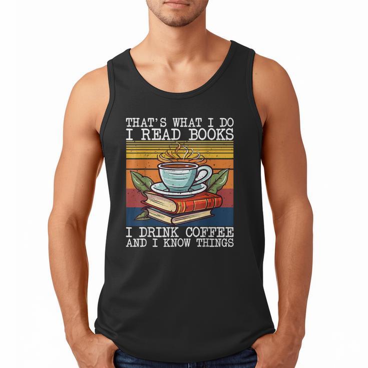 That's What I Do I Read Books Drink Coffee And I Know Things Men Tank Top