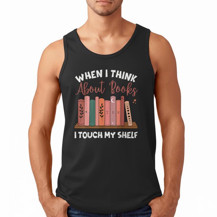 When I Think About Books I Touch My Shelf Bookworm Lovers Men Tank Top