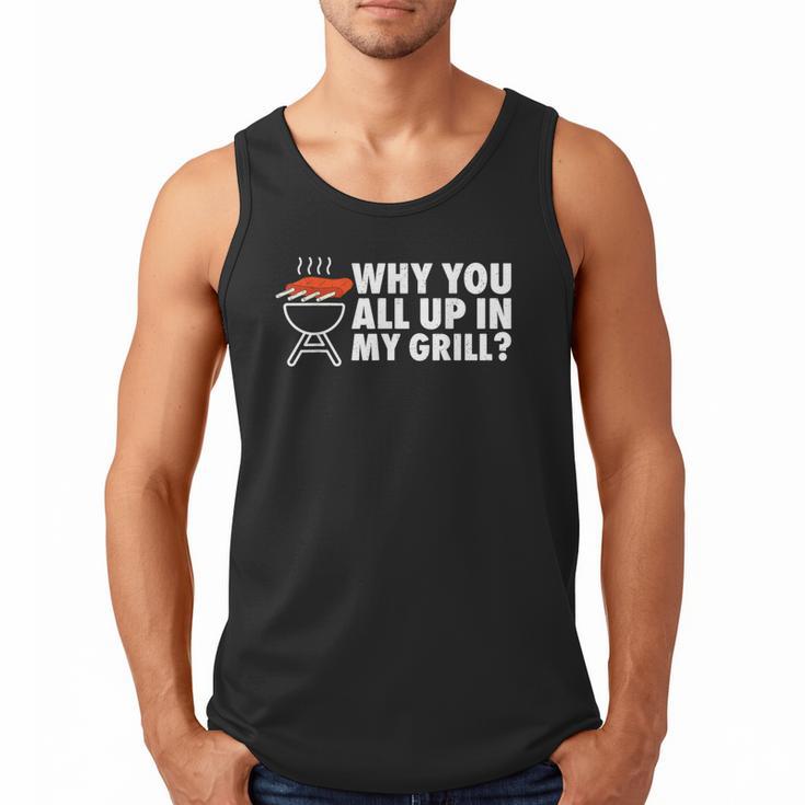 Why You All Up In My Grill Bbq Grilling Dad Men Women Men Tank Top