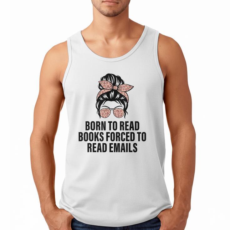 Born To Read Books Forced To Read Emails Messy Bun Reading Men Tank Top