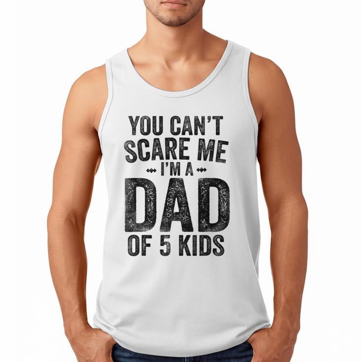 You Can't Scare Me I'm a Dad Of 5 Kids Father's Day Men Tank Top