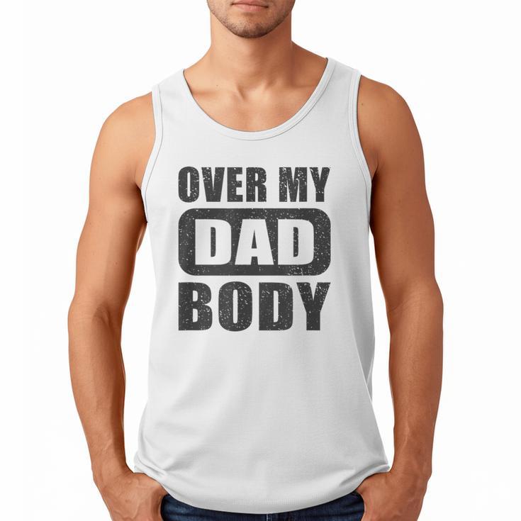 Fathers Day Birthday Over My Dad Body Dad Men Tank Top