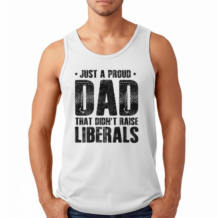 Just A Proud Dad That Didn't Raise Liberals Fun Father's Day Men Tank Top