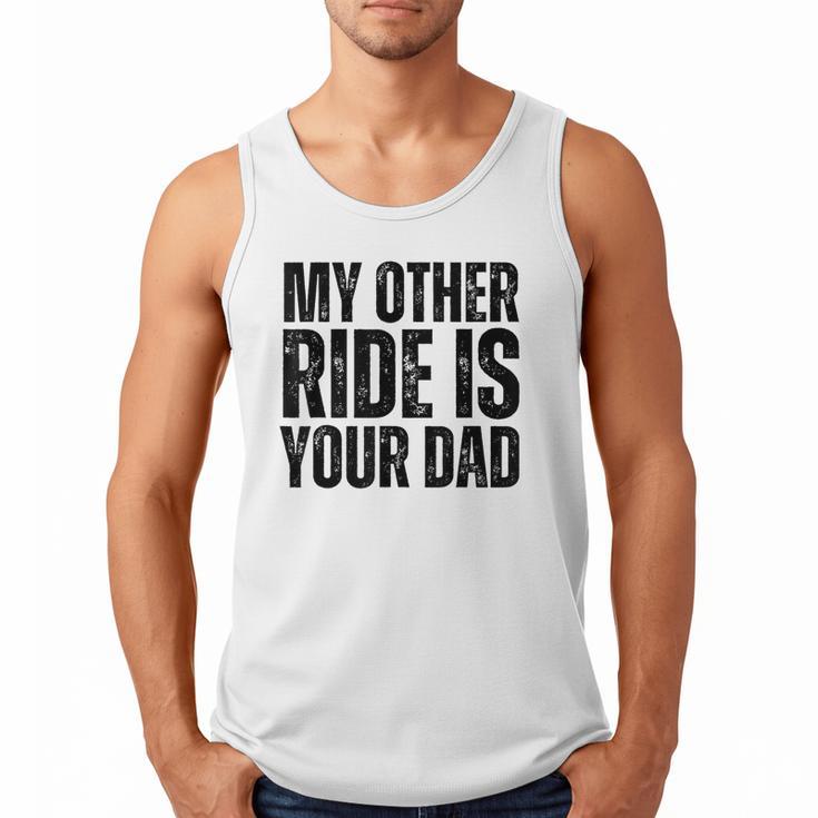 My Other Ride Is Your Dad Best Joke Dad Fathers Day Men Tank Top