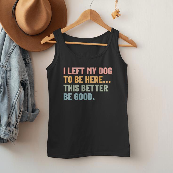 I Left My Dog To Be Here This Better Be Good Dog Dad Mom For Men Women Kids Men Tank Top I Left My Dog To Be Here This Better Be Good Dog Dad Mom For Men Women Kids Men Tank Top