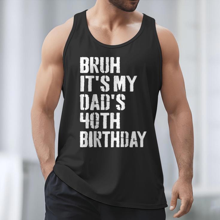 Bruh It's My Dad's 40th Birthday Bday Father Son Men Tank Top