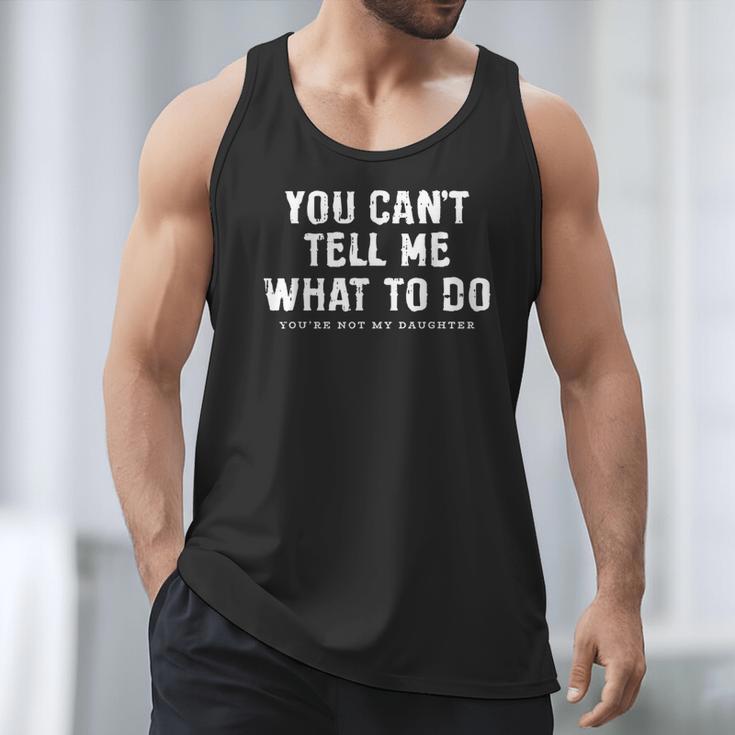 You Cant Tell Me What To Do Daughter Fathers Day Dad Men Tank Top
