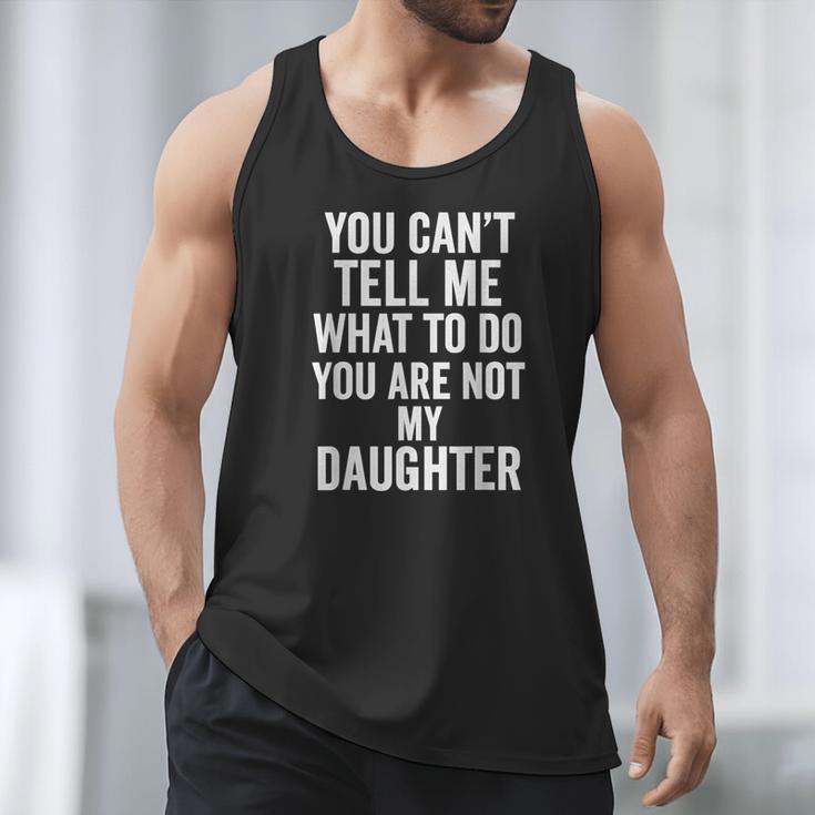 You Can't Tell Me What To Do You Are Not My Daughter Dad Men Tank Top