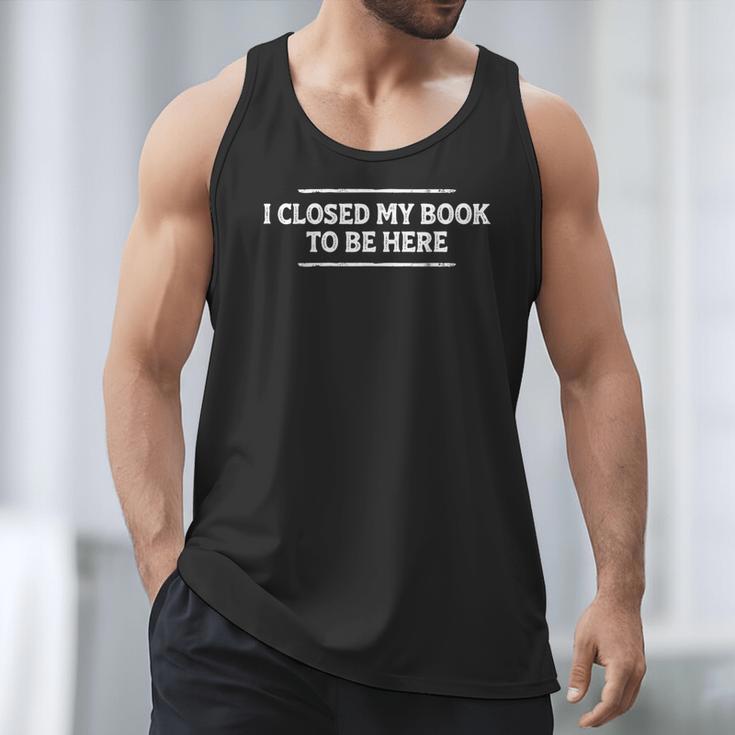 I Closed My Book To Be Here Reading Reader Librarian Men Tank Top