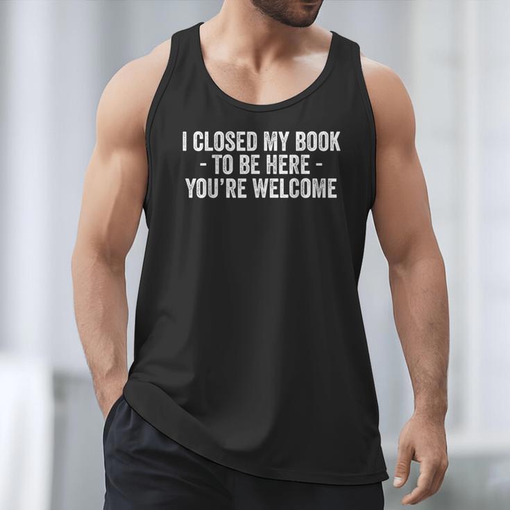 I Closed My Book To Be Here You'Re Welcome Saying Men Tank Top