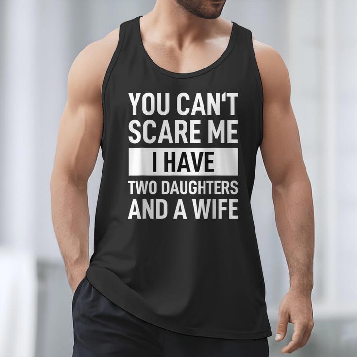 Dad Father You Cant Scare Me I Have Two Daughters And A Wife Men Tank Top