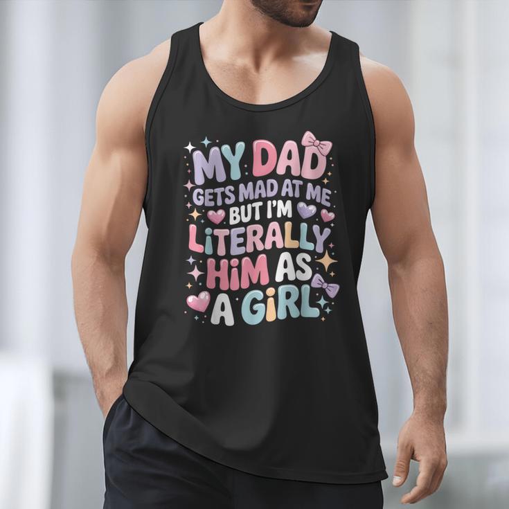 My Dad Gets Mad At Me But I'm Literally Him As A Girl Men Tank Top