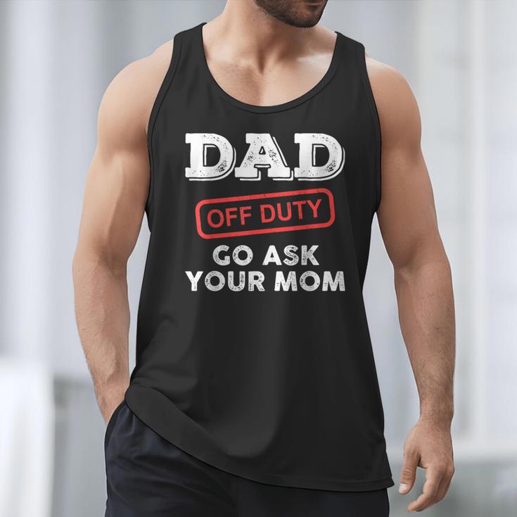 Dad Off Duty Go Ask Your Mom Dad Father Father's Day Men Tank Top
