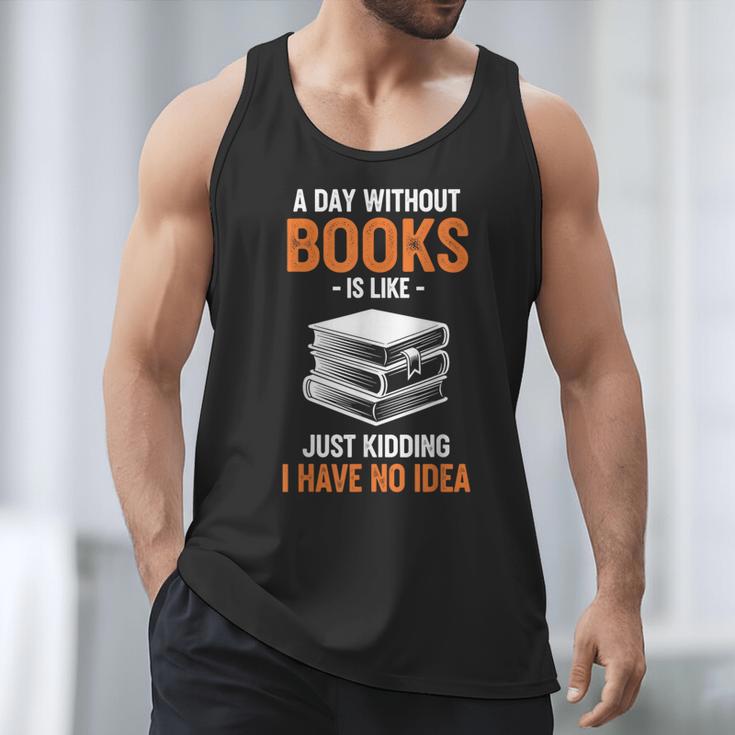 A Day Without Books Is Like Just Kidding I Have No Idea Men Tank Top