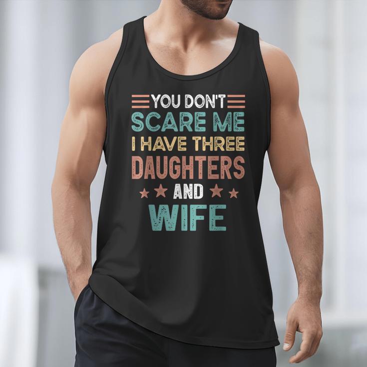 You Don't Scare Me I Have Three Daughters And Wife Dad Of 3 Men Tank Top